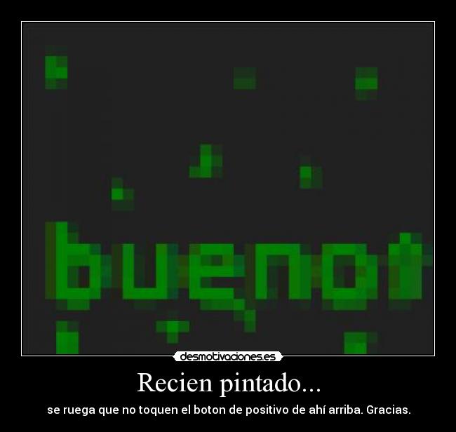 Recien pintado... - se ruega que no toquen el boton de positivo de ahí arriba. Gracias.