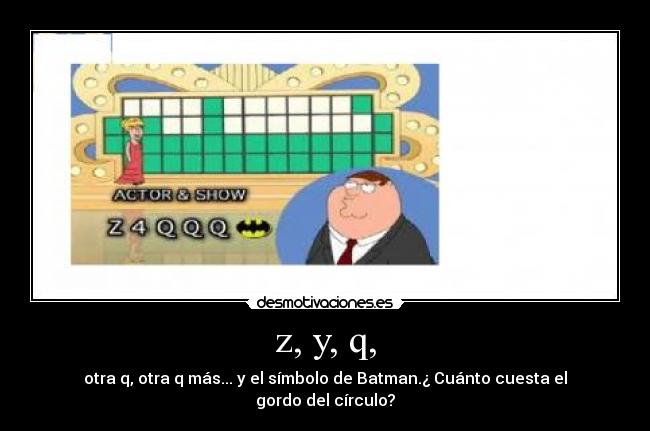 z, y, q, - otra q, otra q más... y el símbolo de Batman.¿ Cuánto cuesta el gordo del círculo?