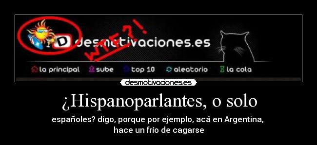 ¿Hispanoparlantes, o solo - españoles? digo, porque por ejemplo, acá en Argentina,
hace un frío de cagarse