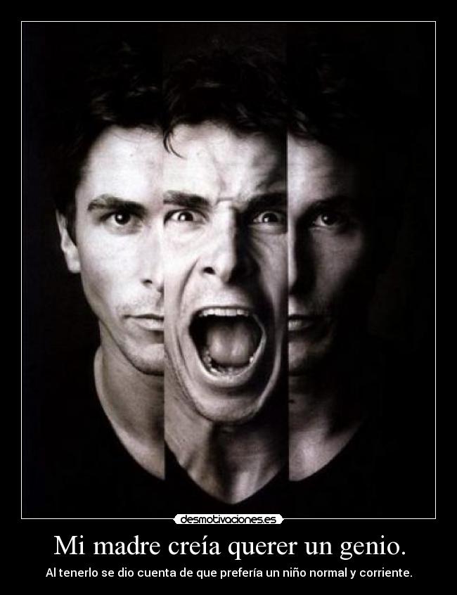 Mi madre creía querer un genio. -