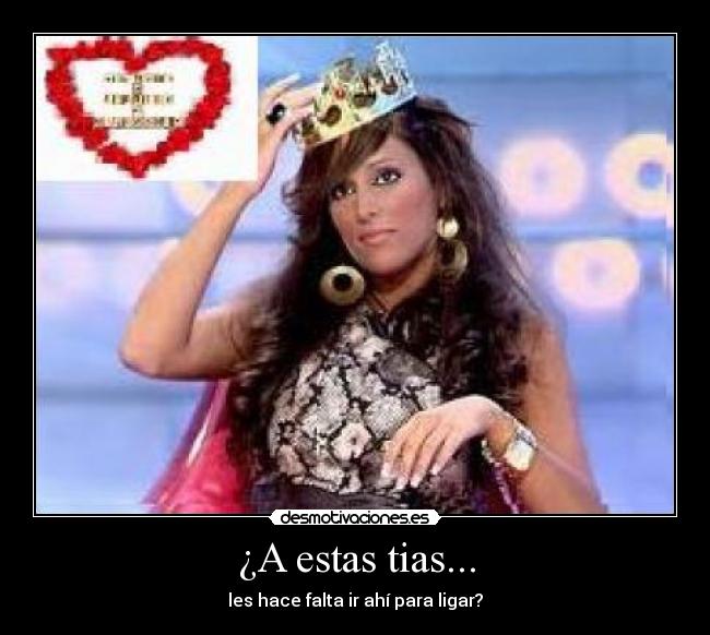 ¿A estas tias... - les hace falta ir ahí para ligar?