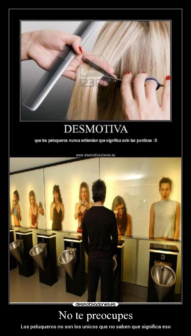 No te preocupes - Los peluqueros no son los unicos que no saben que significa eso