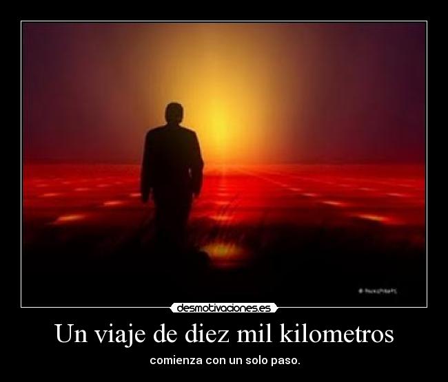 Un viaje de diez mil kilometros - comienza con un solo paso.