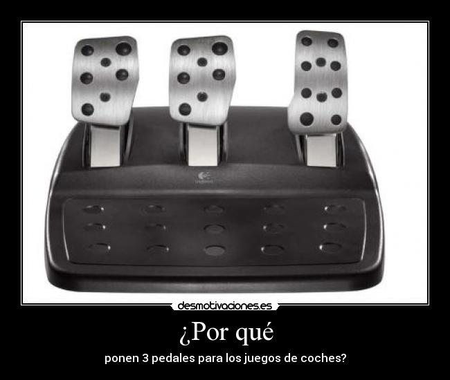 ¿Por qué - ponen 3 pedales para los juegos de coches?