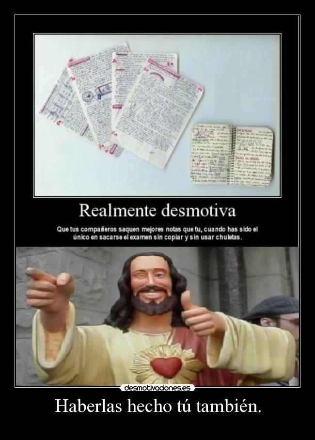 Haberlas hecho tú también. - 