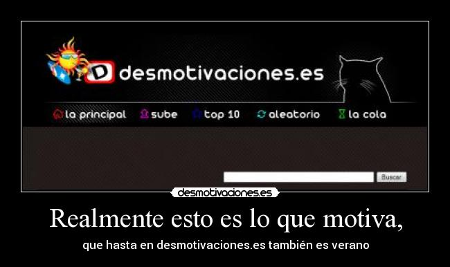 Realmente esto es lo que motiva, - que hasta en desmotivaciones.es también es verano