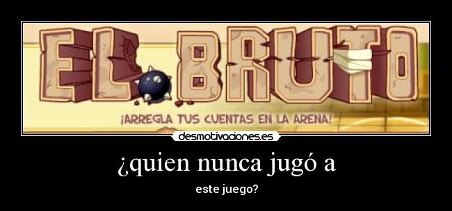 ¿quien nunca jugó a - este juego?