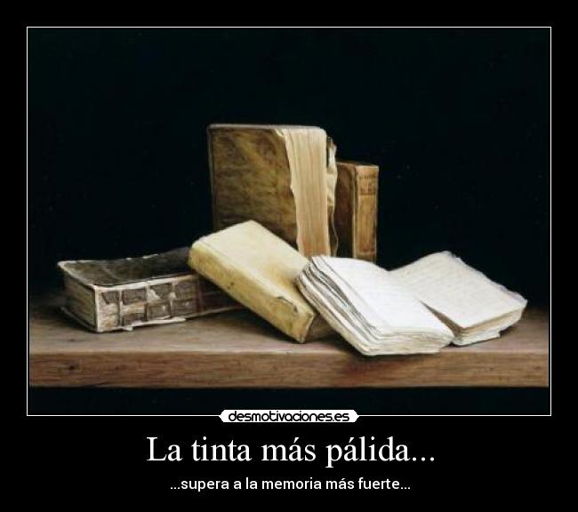 La tinta más pálida... - ...supera a la memoria más fuerte...