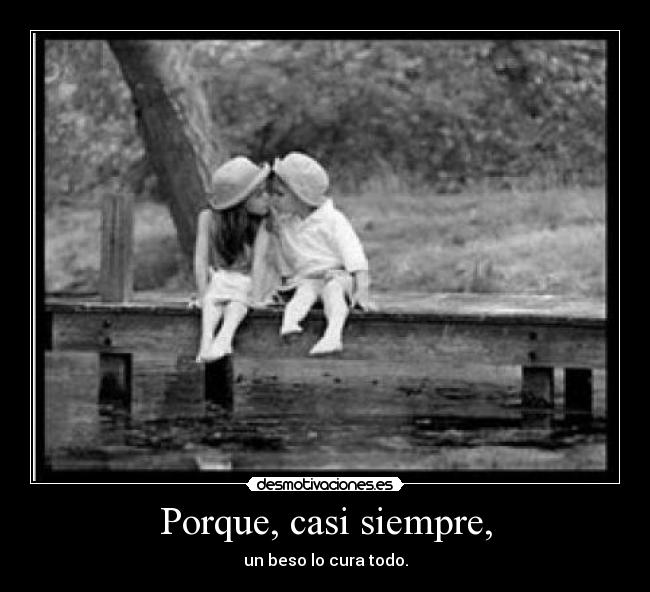 Porque, casi siempre, - un beso lo cura todo.