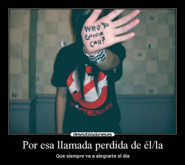 Por esa llamada perdida de él/la - Que siempre va a alegrarte el día