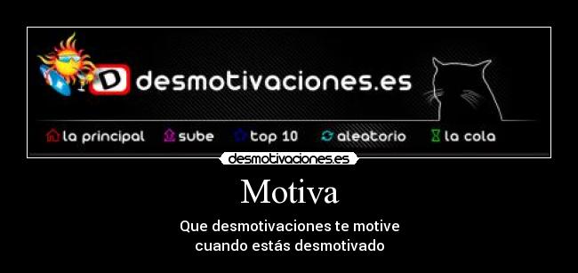 Motiva - Que desmotivaciones te motive
cuando estás desmotivado