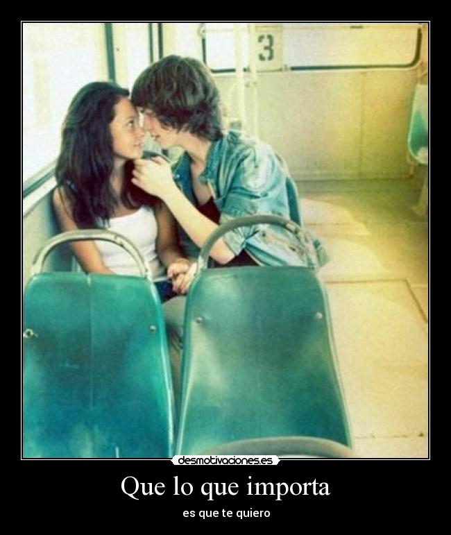 Que lo que importa - es que te quiero