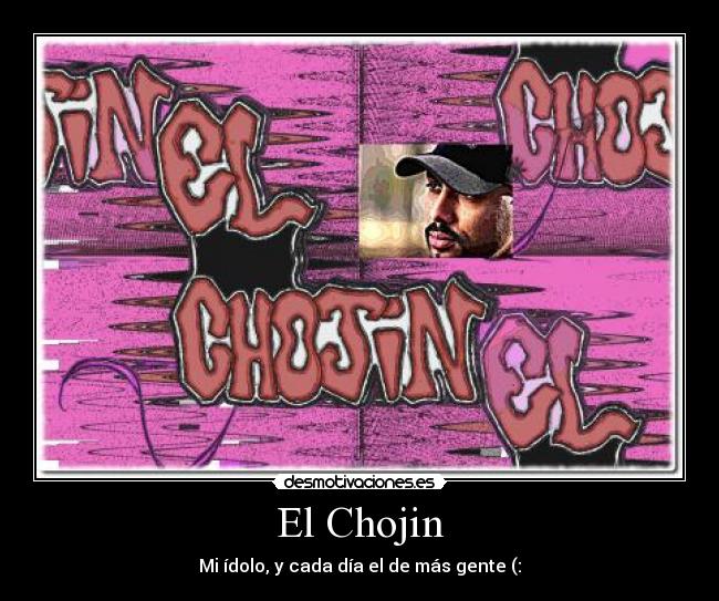 El Chojin - Mi ídolo, y cada día el de más gente (:
