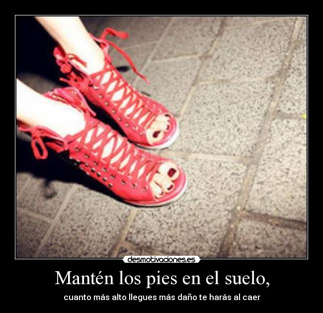 Mantén los pies en el suelo, -