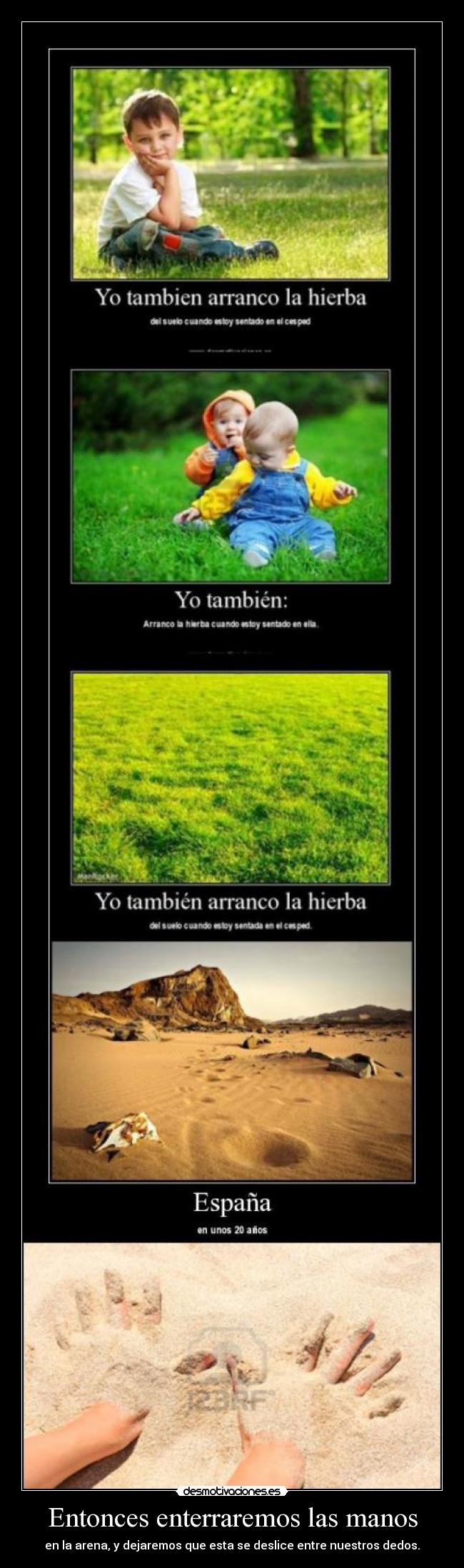 Entonces enterraremos las manos - en la arena, y dejaremos que esta se deslice entre nuestros dedos.