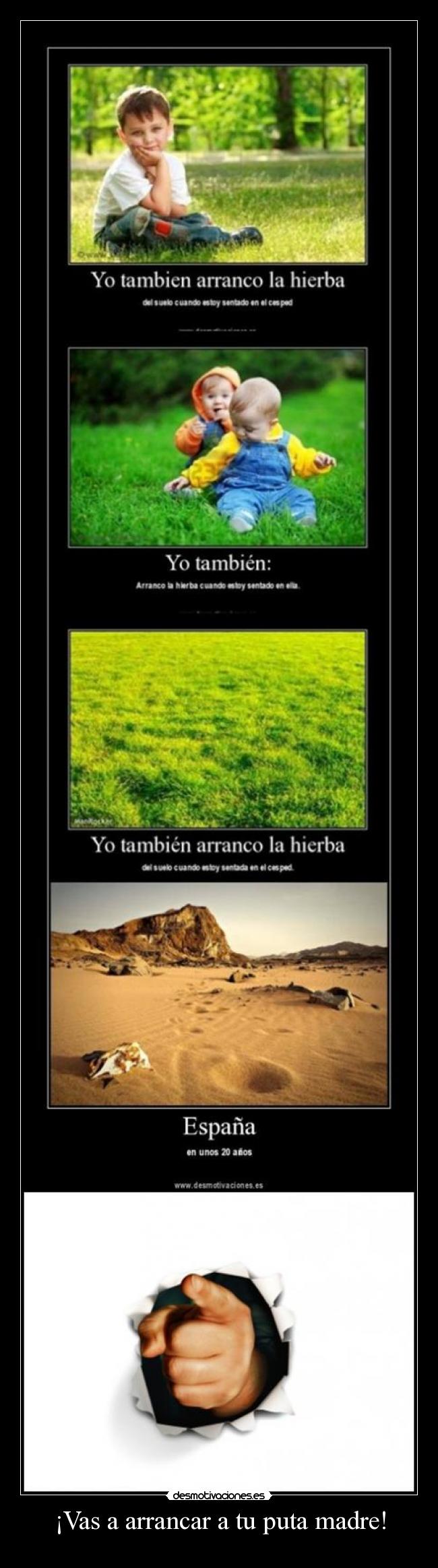 ¡Vas a arrancar a tu puta madre! -