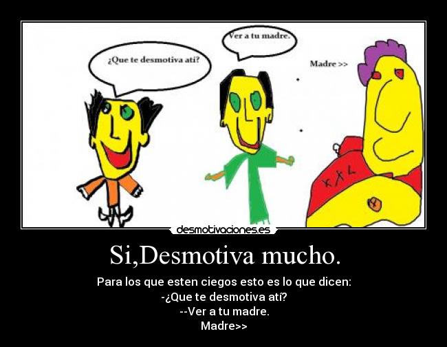 Si,Desmotiva mucho. -