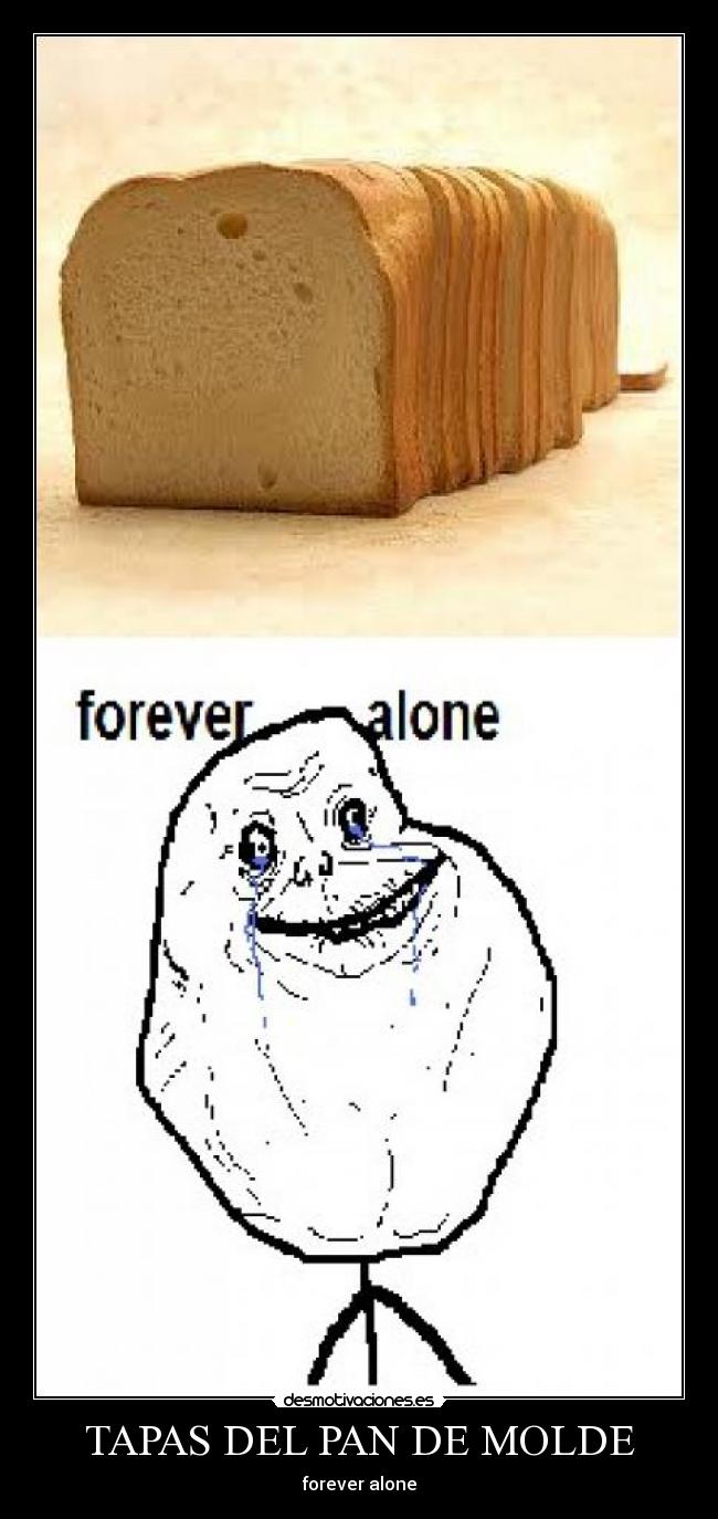TAPAS DEL PAN DE MOLDE - forever alone