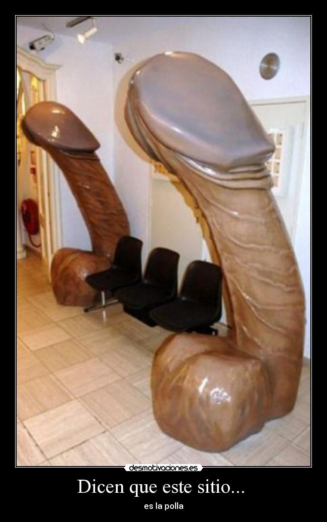 Dicen que este sitio... - es la polla