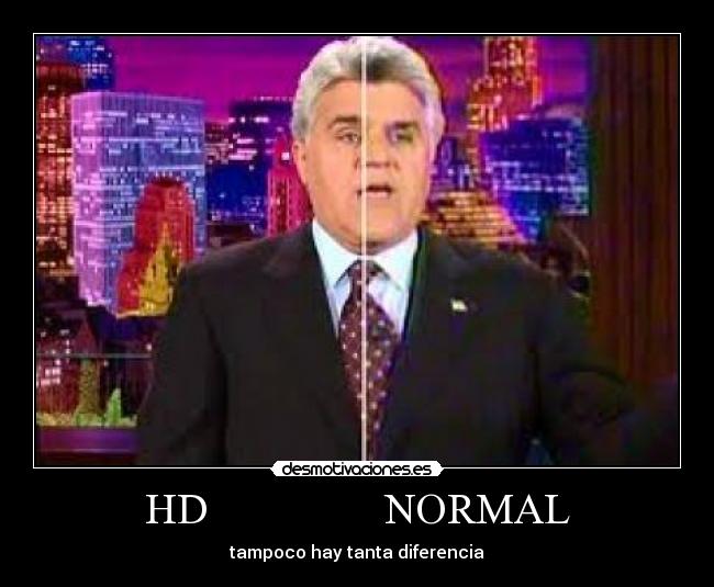 HD NORMAL - tampoco hay tanta diferencia