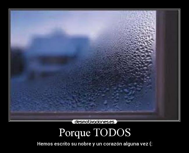 Porque TODOS - Hemos escrito su nobre y un corazón alguna vez (: