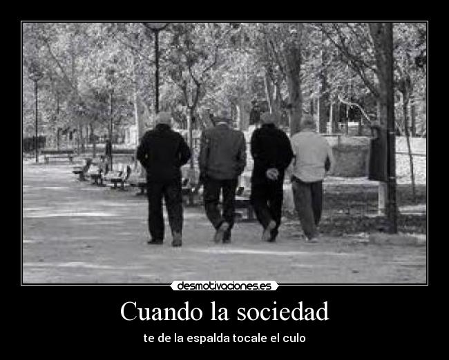Cuando la sociedad - te de la espalda tocale el culo