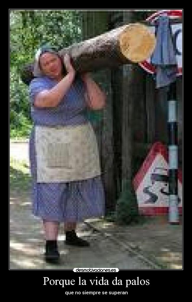 Porque la vida da palos -
