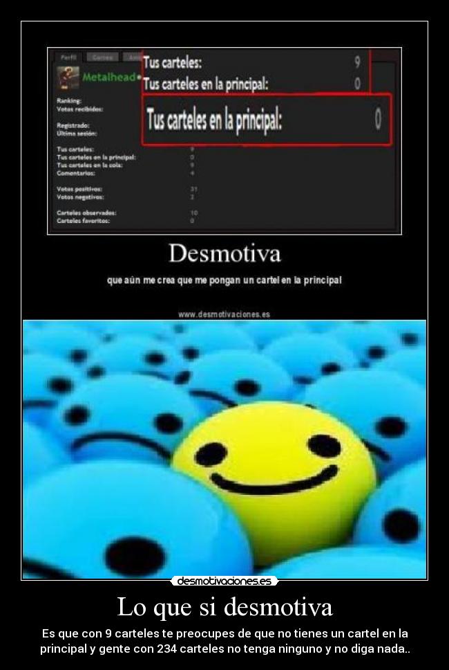 Lo que si desmotiva - Es que con 9 carteles te preocupes de que no tienes un cartel en la
principal y gente con 234 carteles no tenga ninguno y no diga nada..