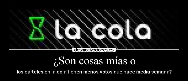 ¿Son cosas mías o -