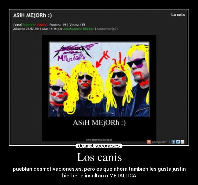 Los canis - pueblan desmotivaciones.es, pero es que ahora tambien les gusta justin
bierber e insultan a METALLICA