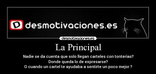 La Principal - Nadie se da cuenta que solo llegan carteles con tonterias?
Donde queda lo de expresarse?
O cuando un cartel te ayudaba a sentirte un poco mejor ?