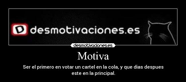 Motiva - Ser el primero en votar un cartel en la cola, y que dias despues
este en la principal.