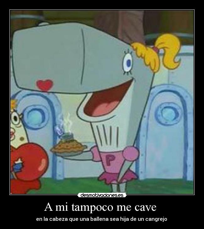 A mi tampoco me cave -