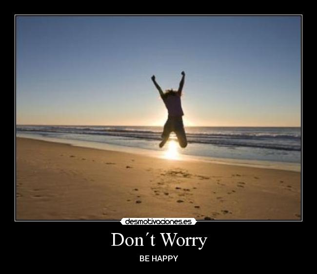 Don´t Worry - BE HAPPY