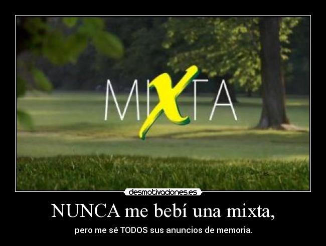 NUNCA me bebí una mixta, - pero me sé TODOS sus anuncios de memoria.