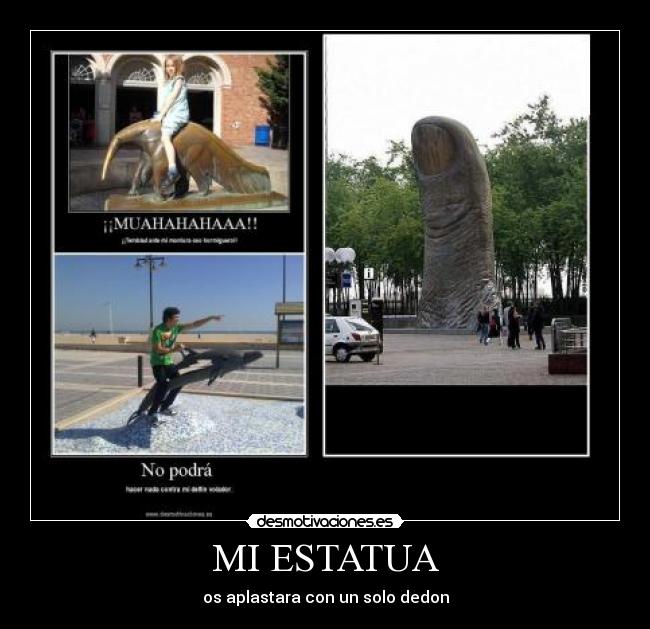 MI ESTATUA - os aplastara con un solo dedon