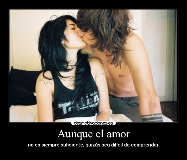 Aunque el amor - no es siempre suficiente, quizás sea difícil de comprender.
