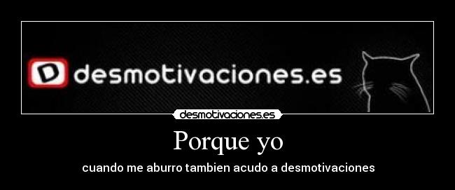 Porque yo - cuando me aburro tambien acudo a desmotivaciones