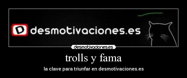 trolls y fama - la clave para triunfar en desmotivaciones.es