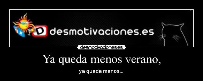 Ya queda menos verano, - ya queda menos....