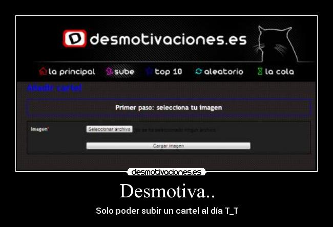 Desmotiva.. - Solo poder subir un cartel al día T_T