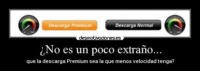 ¿No es un poco extraño... - que la descarga Premium sea la que menos velocidad tenga?