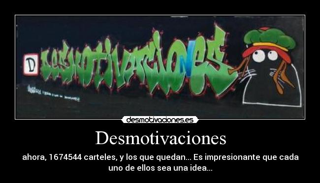 Desmotivaciones - ahora, 1674544 carteles, y los que quedan... Es impresionante que cada
uno de ellos sea una idea...