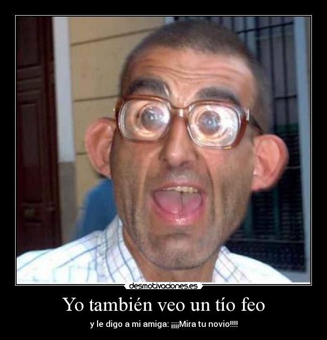 Yo también veo un tío feo -