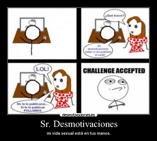 Sr. Desmotivaciones - mi vida sexual está en tus manos.