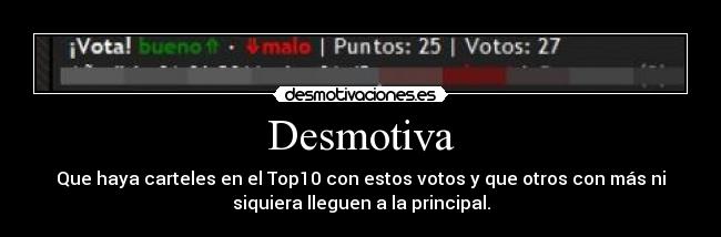 Desmotiva - Que haya carteles en el Top10 con estos votos y que otros con más ni
siquiera lleguen a la principal.