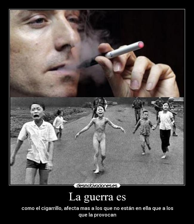 La guerra es - como el cigarrillo, afecta mas a los que no están en ella que a los que la provocan