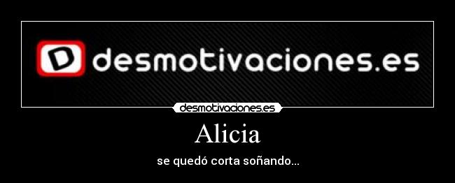 Alicia - se quedó corta soñando...