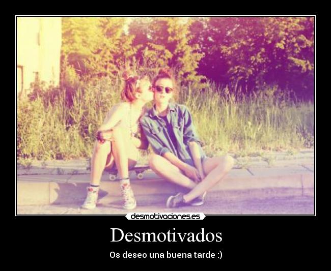 Desmotivados - Os deseo una buena tarde :)