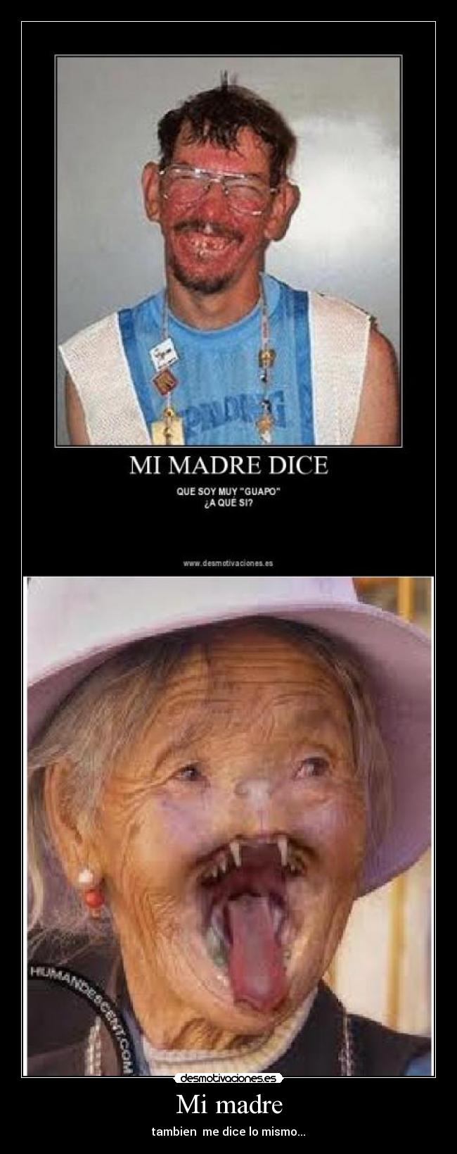 Mi madre - tambien me dice lo mismo...